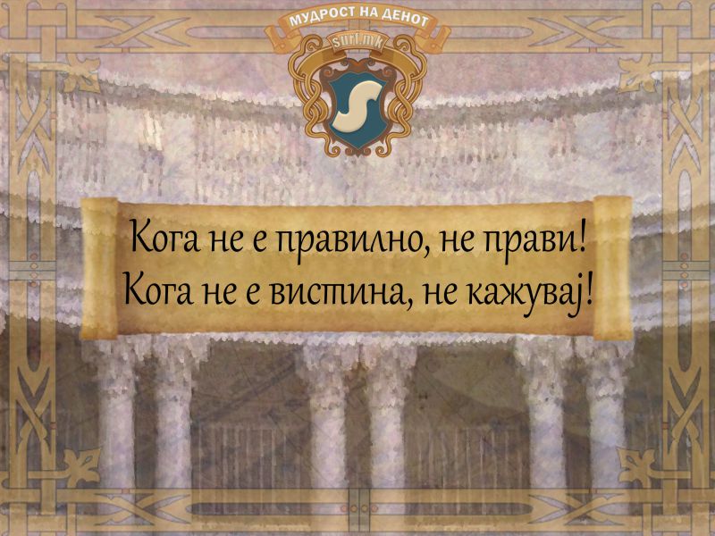 Кога не е правилно, не прави! Кога не е вистина, не кажувај!