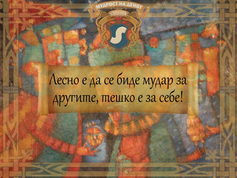 Лесно е да се биде мудар за другите, тешко е за себе!
