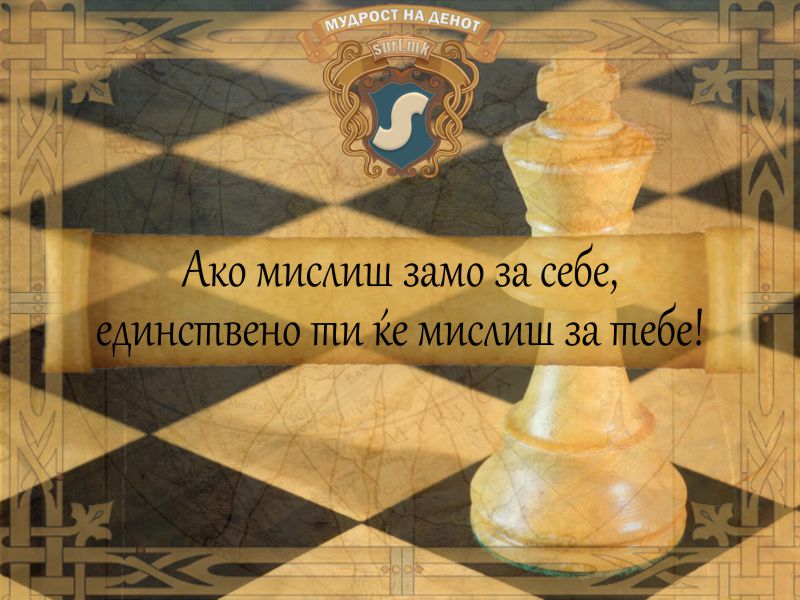 Ако мислиш замо за себе, единствено ти ќе мислиш за тебе!