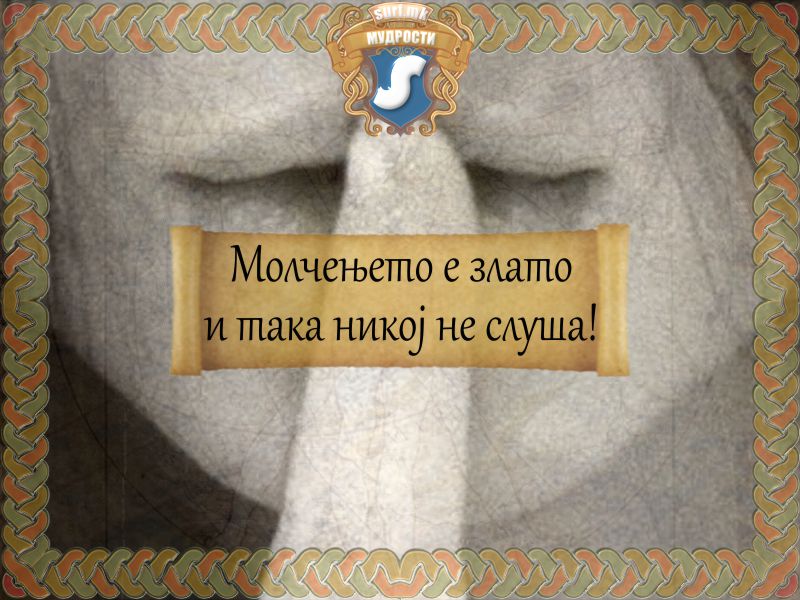 Молчењето е злато и така никој не слуша!