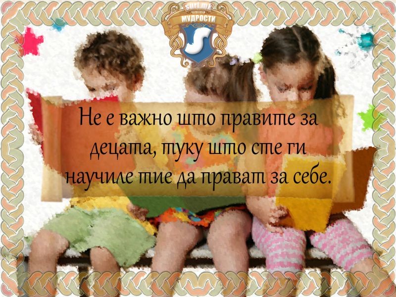 Не е важно што правиш за децата, туку што си ги научил тие да прават за себе.