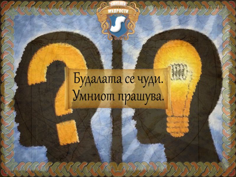 Будалата се чуди. Умниот прашува.