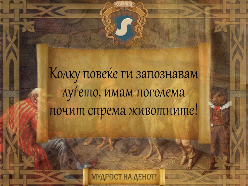 Колку повеќе ги запознавам луѓето, имам поголема почит спрема животните!