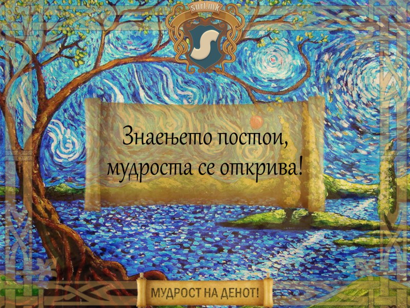 Знаењето постои, мудроста се открива!