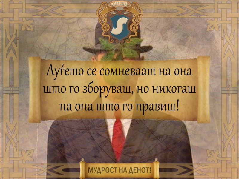 Луѓето се сомневаат на она што го зборуваш, но никогаш на она што го правиш!